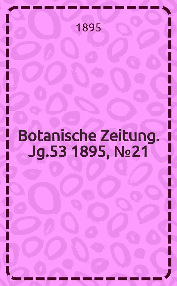 Botanische Zeitung. Jg.53 1895, №21