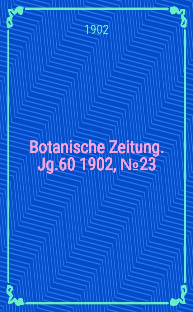 Botanische Zeitung. Jg.60 1902, №23