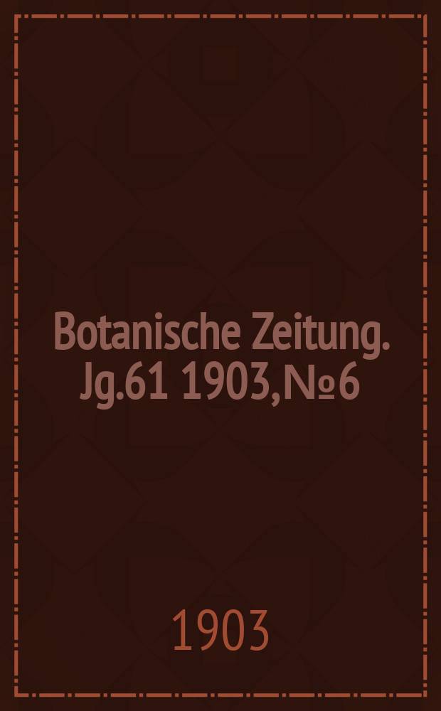 Botanische Zeitung. Jg.61 1903, №6