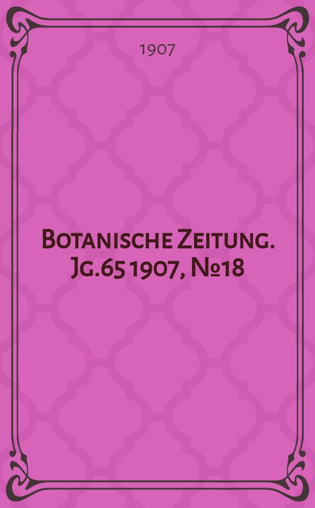 Botanische Zeitung. Jg.65 1907, №18