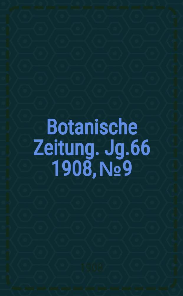 Botanische Zeitung. Jg.66 1908, №9