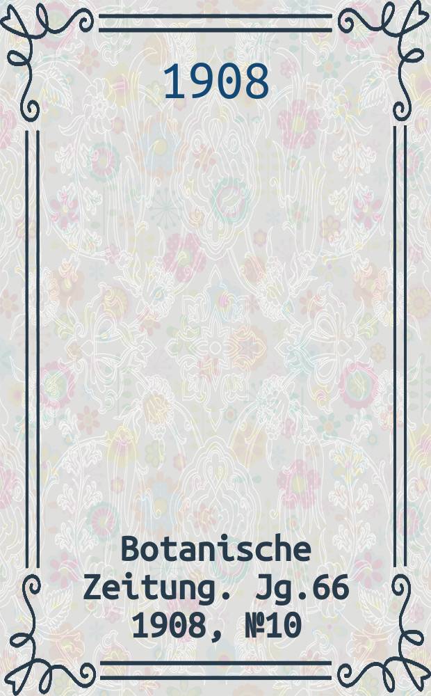 Botanische Zeitung. Jg.66 1908, №10