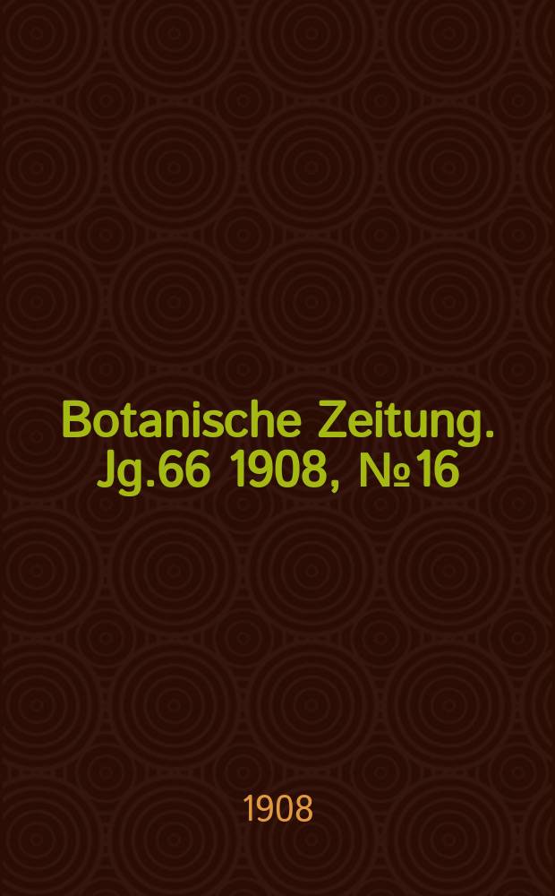 Botanische Zeitung. Jg.66 1908, №16