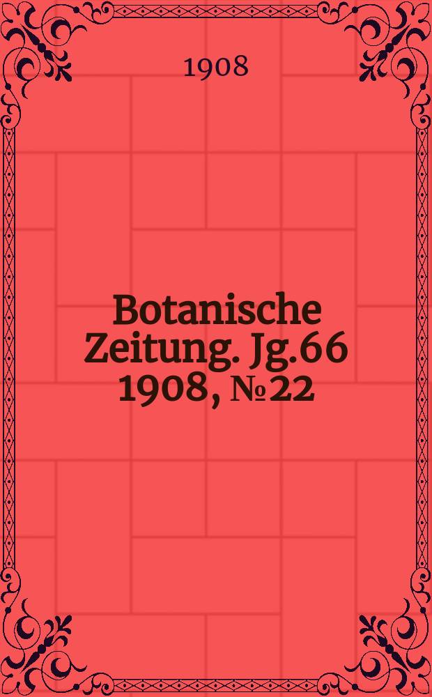 Botanische Zeitung. Jg.66 1908, №22