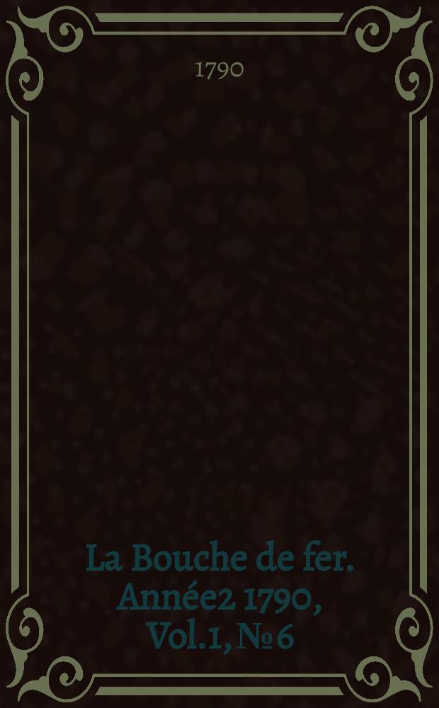 La Bouche de fer. Année2 1790, [Vol.1], №6