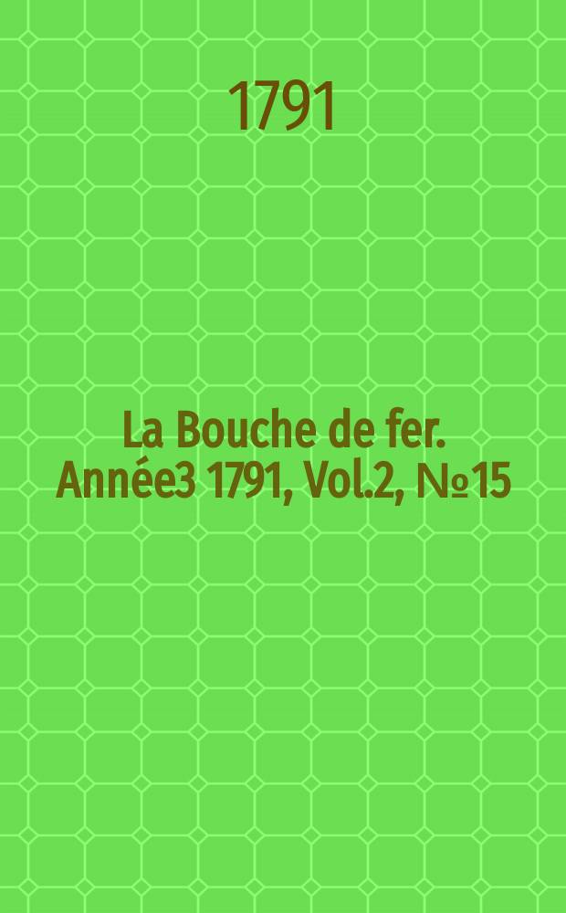La Bouche de fer. Ann&eacute;e3 1791, [Vol.2], №15