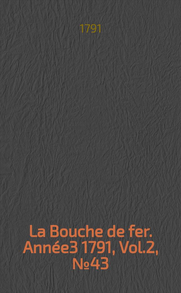La Bouche de fer. Année3 1791, [Vol.2], №43