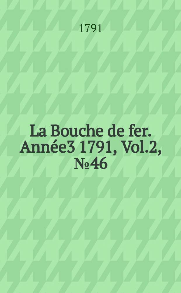 La Bouche de fer. Année3 1791, [Vol.2], №46
