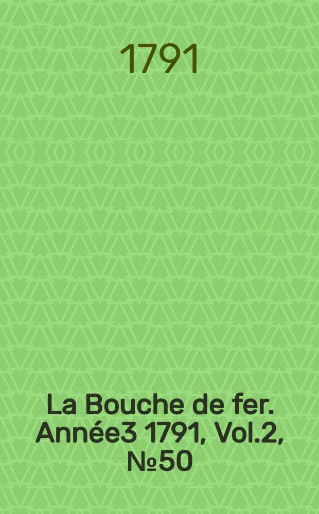 La Bouche de fer. Année3 1791, [Vol.2], №50