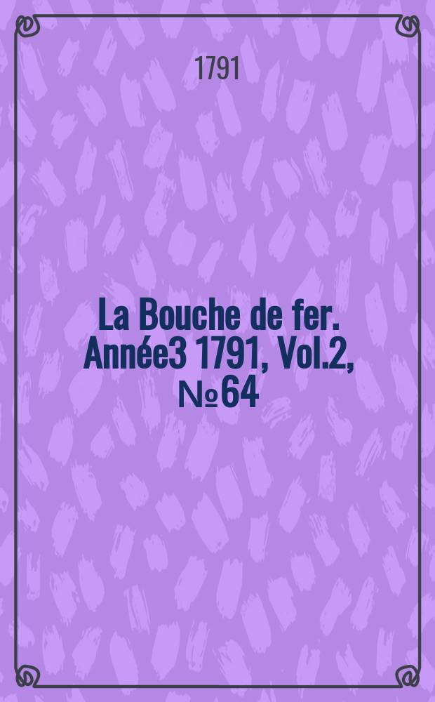 La Bouche de fer. Année3 1791, [Vol.2], №64
