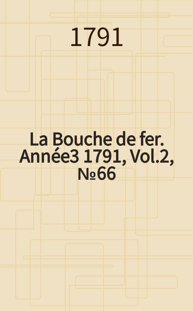 La Bouche de fer. Année3 1791, [Vol.2], №66