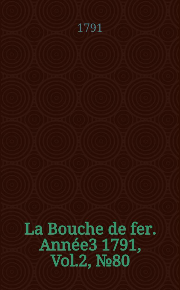 La Bouche de fer. Ann&eacute;e3 1791, [Vol.2], №80