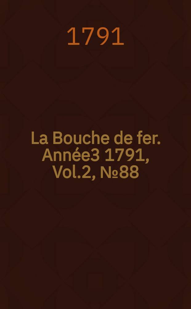 La Bouche de fer. Année3 1791, [Vol.2], №88