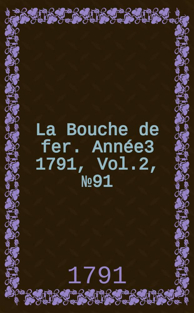 La Bouche de fer. Année3 1791, [Vol.2], №91