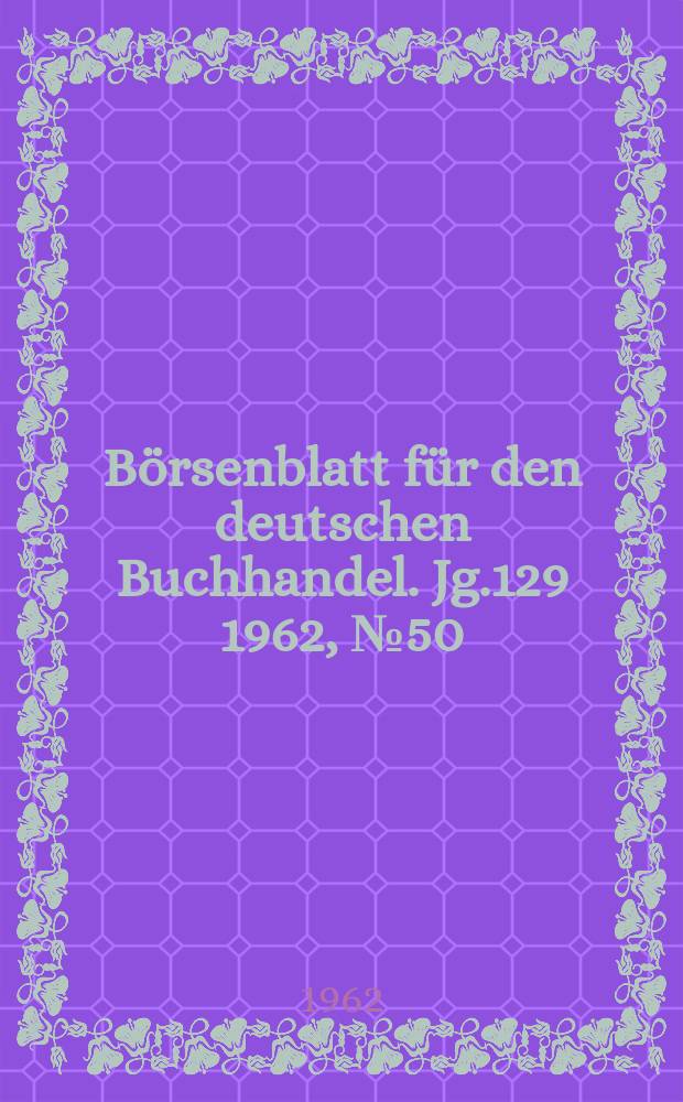 B&ouml;rsenblatt f&uuml;r den deutschen Buchhandel. Jg.129 1962, №50