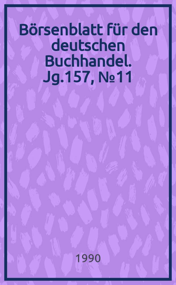 B&ouml;rsenblatt f&uuml;r den deutschen Buchhandel. Jg.157, №11