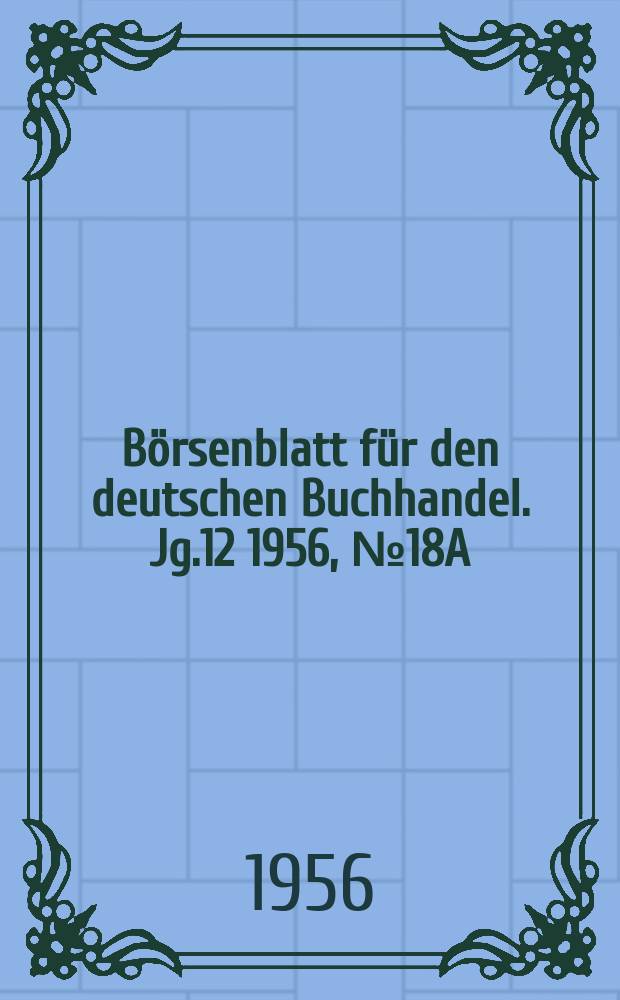 Börsenblatt für den deutschen Buchhandel. Jg.12 1956, №18A