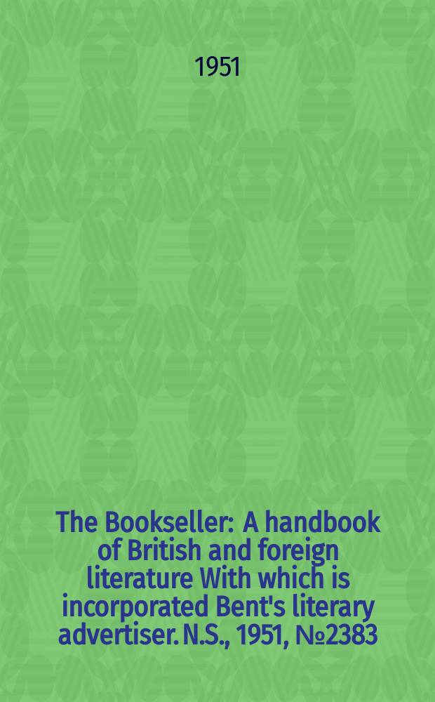 The Bookseller : A handbook of British and foreign literature With which is incorporated Bent's literary advertiser. N.S., 1951, №2383
