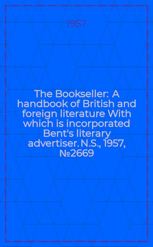 The Bookseller : A handbook of British and foreign literature With which is incorporated Bent's literary advertiser. N.S., 1957, №2669