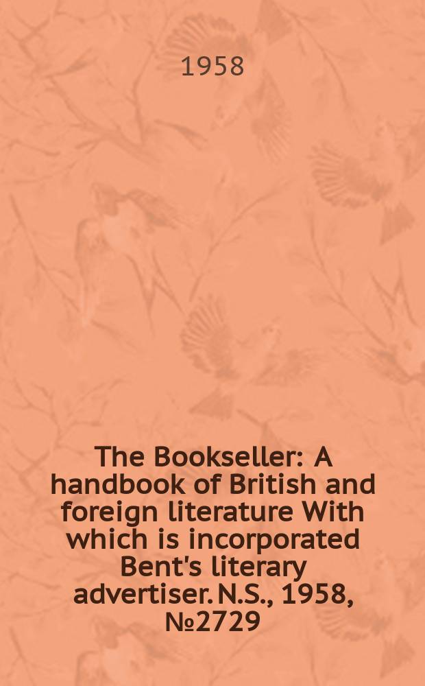 The Bookseller : A handbook of British and foreign literature With which is incorporated Bent's literary advertiser. N.S., 1958, №2729