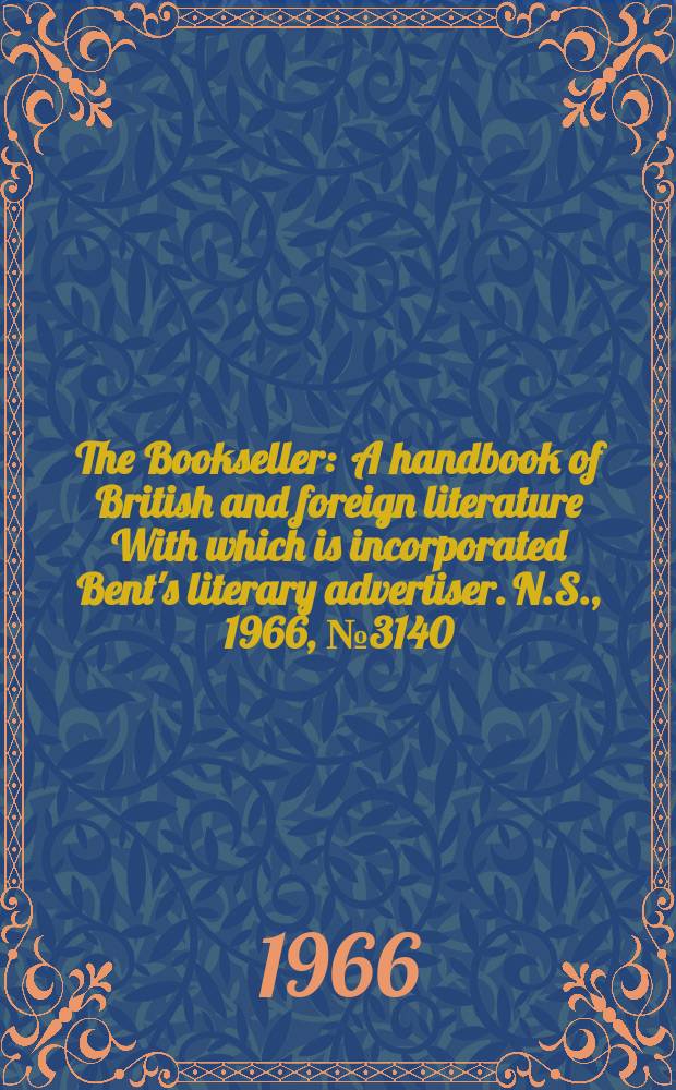 The Bookseller : A handbook of British and foreign literature With which is incorporated Bent's literary advertiser. N.S., 1966, №3140