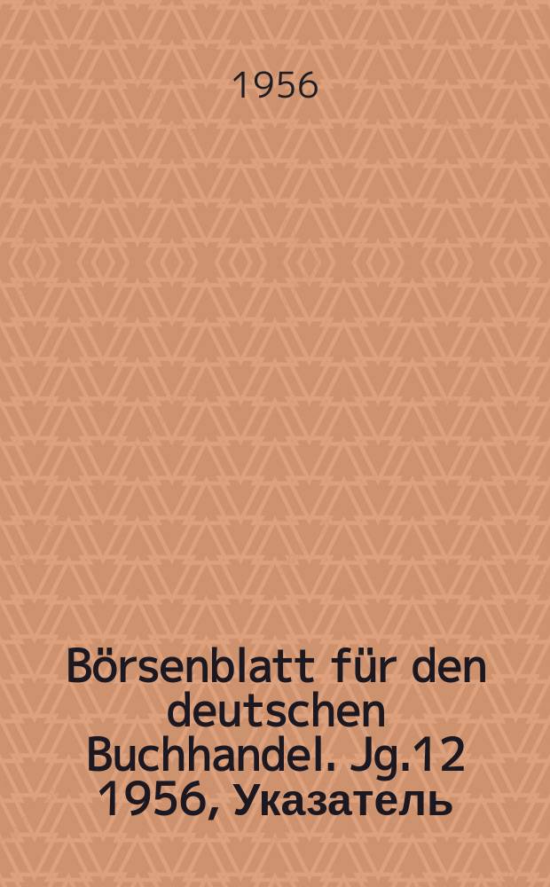 B&ouml;rsenblatt f&uuml;r den deutschen Buchhandel. Jg.12 1956, Указатель