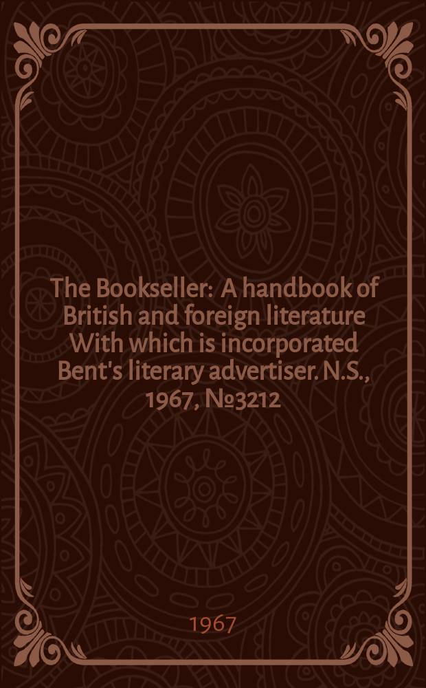 The Bookseller : A handbook of British and foreign literature With which is incorporated Bent's literary advertiser. N.S., 1967, №3212