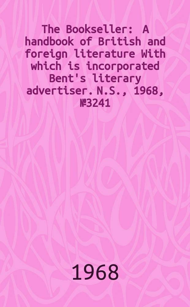 The Bookseller : A handbook of British and foreign literature With which is incorporated Bent's literary advertiser. N.S., 1968, №3241