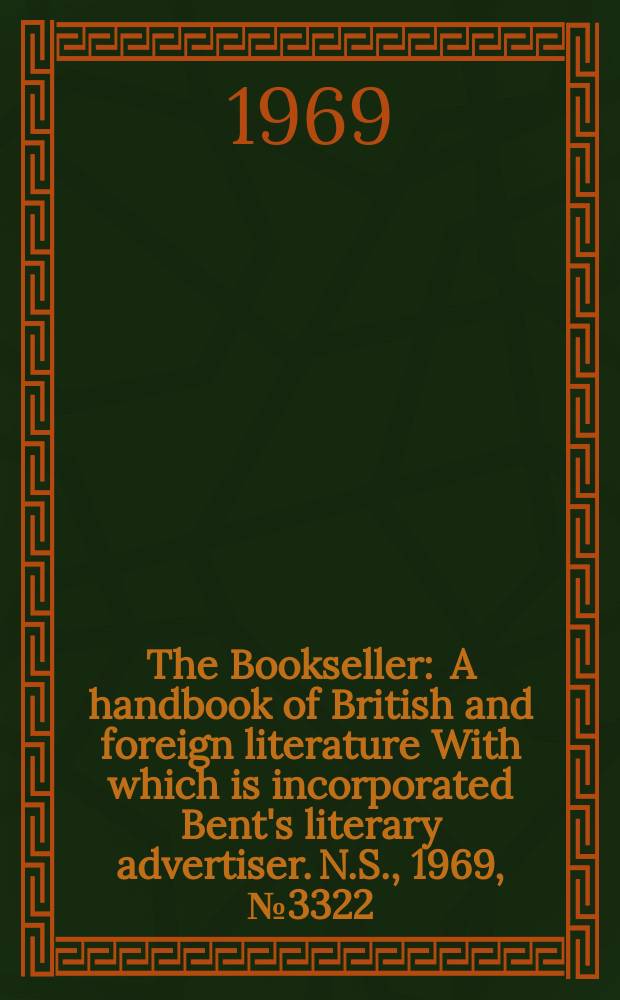 The Bookseller : A handbook of British and foreign literature With which is incorporated Bent's literary advertiser. N.S., 1969, №3322