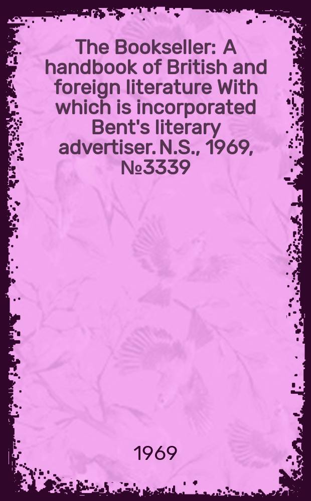 The Bookseller : A handbook of British and foreign literature With which is incorporated Bent's literary advertiser. N.S., 1969, №3339