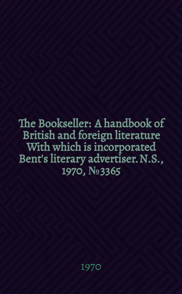 The Bookseller : A handbook of British and foreign literature With which is incorporated Bent's literary advertiser. N.S., 1970, №3365