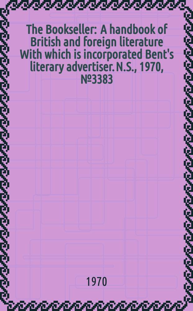 The Bookseller : A handbook of British and foreign literature With which is incorporated Bent's literary advertiser. N.S., 1970, №3383