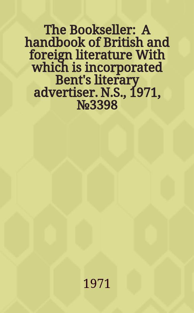 The Bookseller : A handbook of British and foreign literature With which is incorporated Bent's literary advertiser. N.S., 1971, №3398