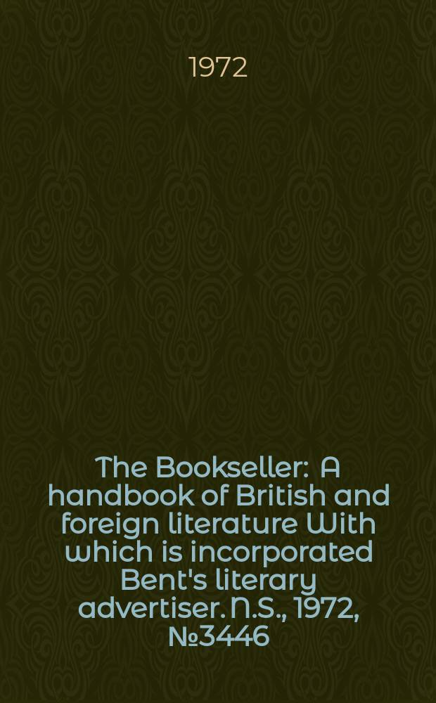 The Bookseller : A handbook of British and foreign literature With which is incorporated Bent's literary advertiser. N.S., 1972, №3446