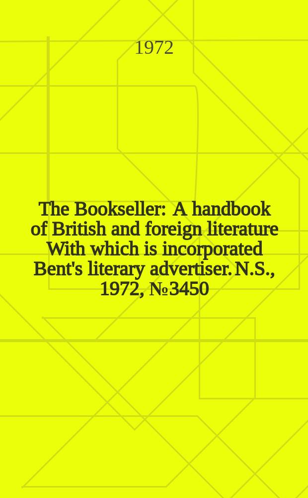 The Bookseller : A handbook of British and foreign literature With which is incorporated Bent's literary advertiser. N.S., 1972, №3450