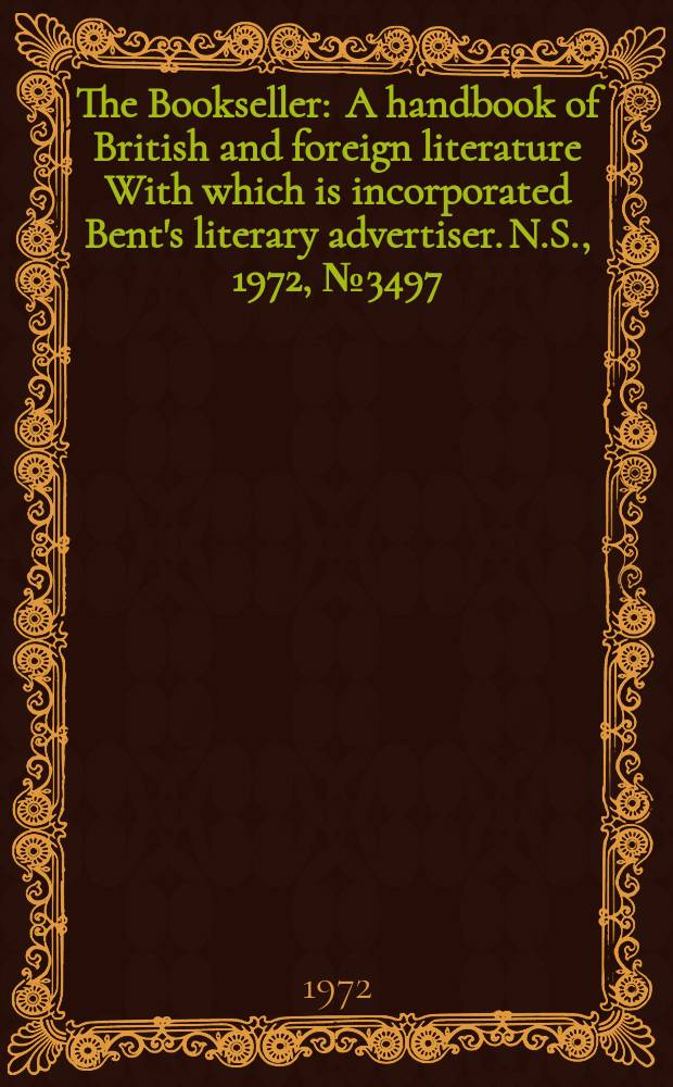 The Bookseller : A handbook of British and foreign literature With which is incorporated Bent's literary advertiser. N.S., 1972, №3497