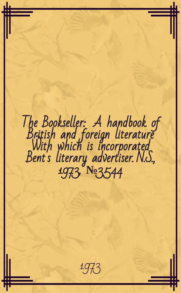 The Bookseller : A handbook of British and foreign literature With which is incorporated Bent's literary advertiser. N.S., 1973, №3544