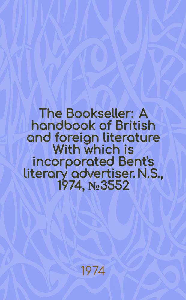 The Bookseller : A handbook of British and foreign literature With which is incorporated Bent's literary advertiser. N.S., 1974, №3552