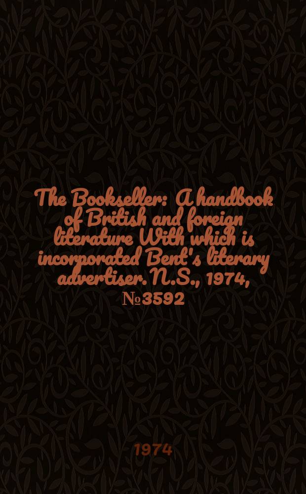 The Bookseller : A handbook of British and foreign literature With which is incorporated Bent's literary advertiser. N.S., 1974, №3592