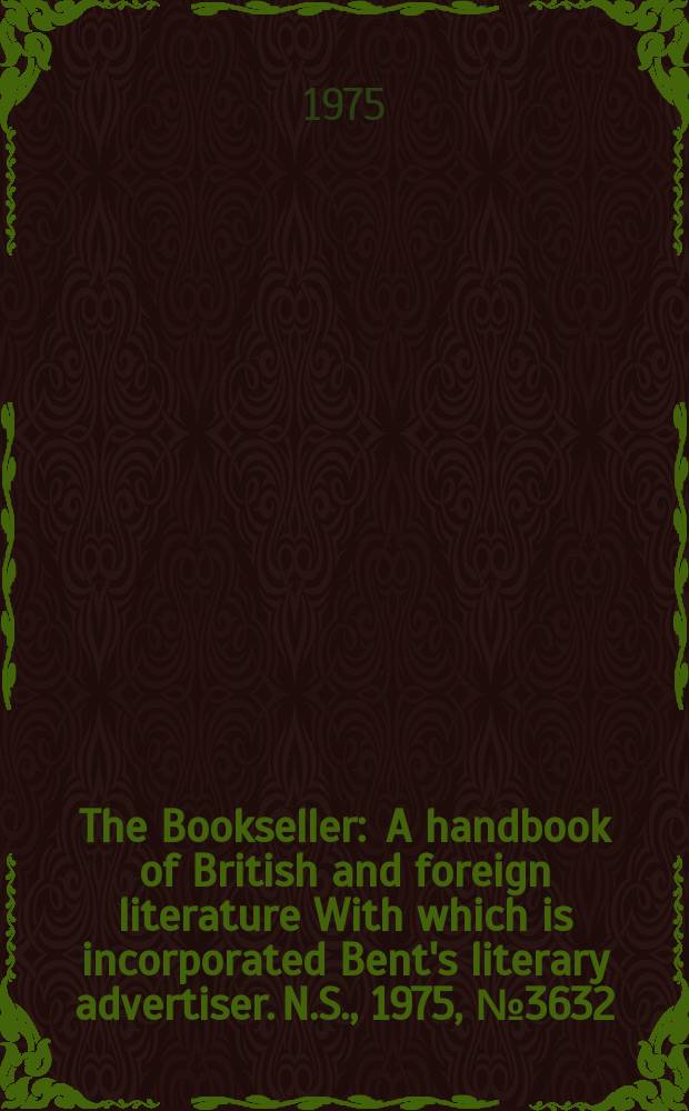 The Bookseller : A handbook of British and foreign literature With which is incorporated Bent's literary advertiser. N.S., 1975, №3632