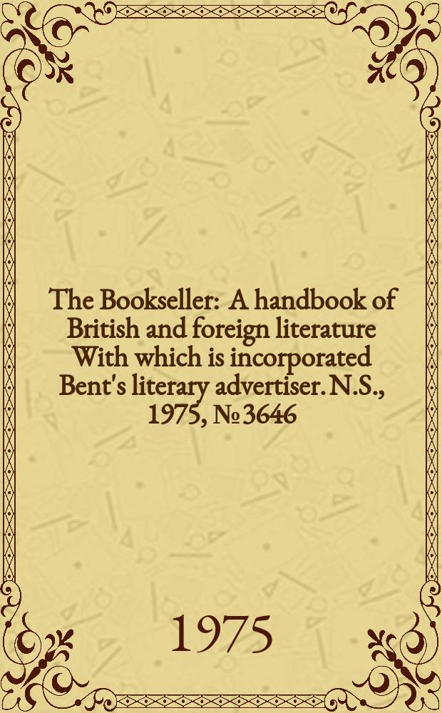 The Bookseller : A handbook of British and foreign literature With which is incorporated Bent's literary advertiser. N.S., 1975, №3646