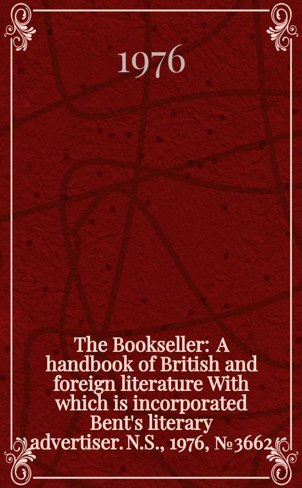 The Bookseller : A handbook of British and foreign literature With which is incorporated Bent's literary advertiser. N.S., 1976, №3662