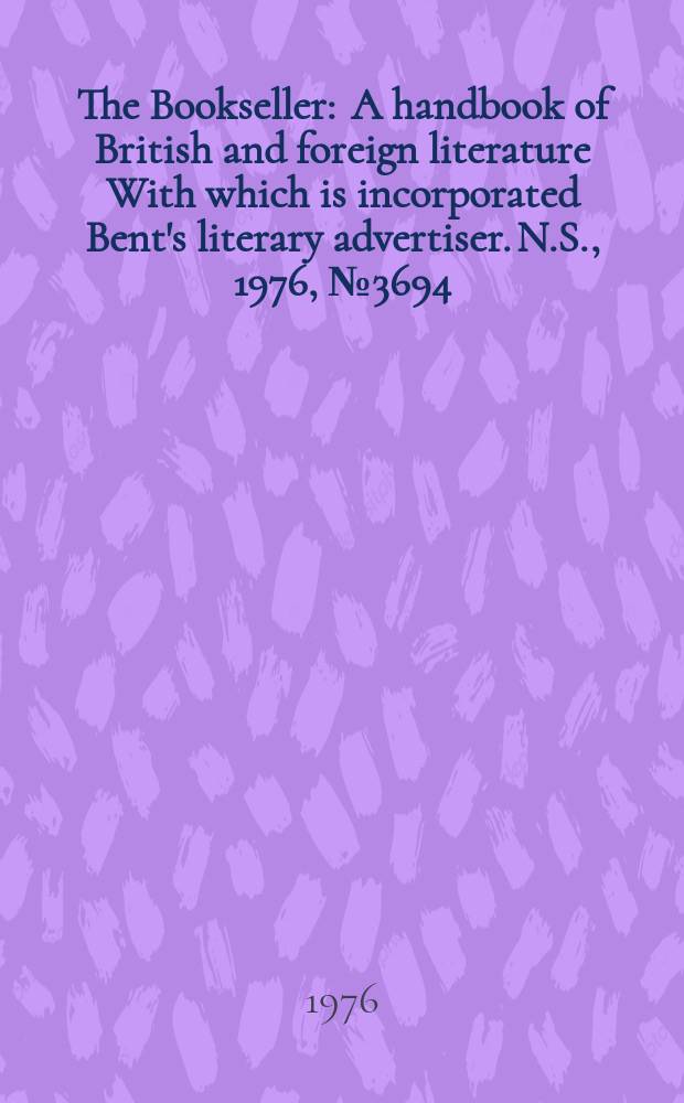 The Bookseller : A handbook of British and foreign literature With which is incorporated Bent's literary advertiser. N.S., 1976, №3694