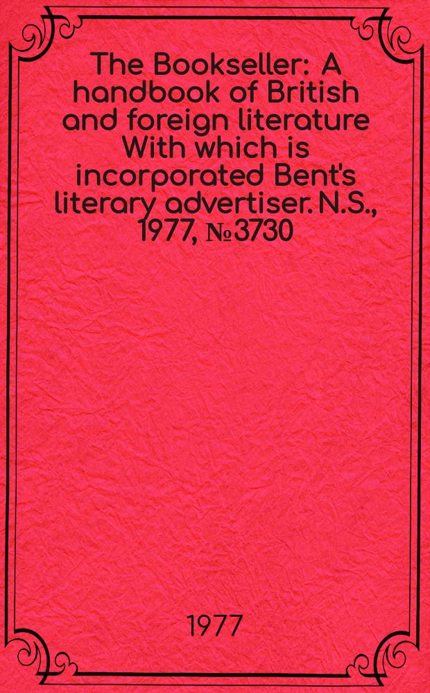 The Bookseller : A handbook of British and foreign literature With which is incorporated Bent's literary advertiser. N.S., 1977, №3730