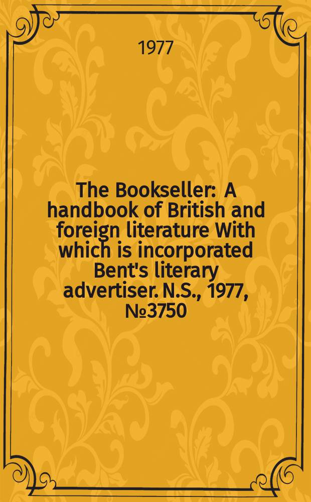 The Bookseller : A handbook of British and foreign literature With which is incorporated Bent's literary advertiser. N.S., 1977, №3750