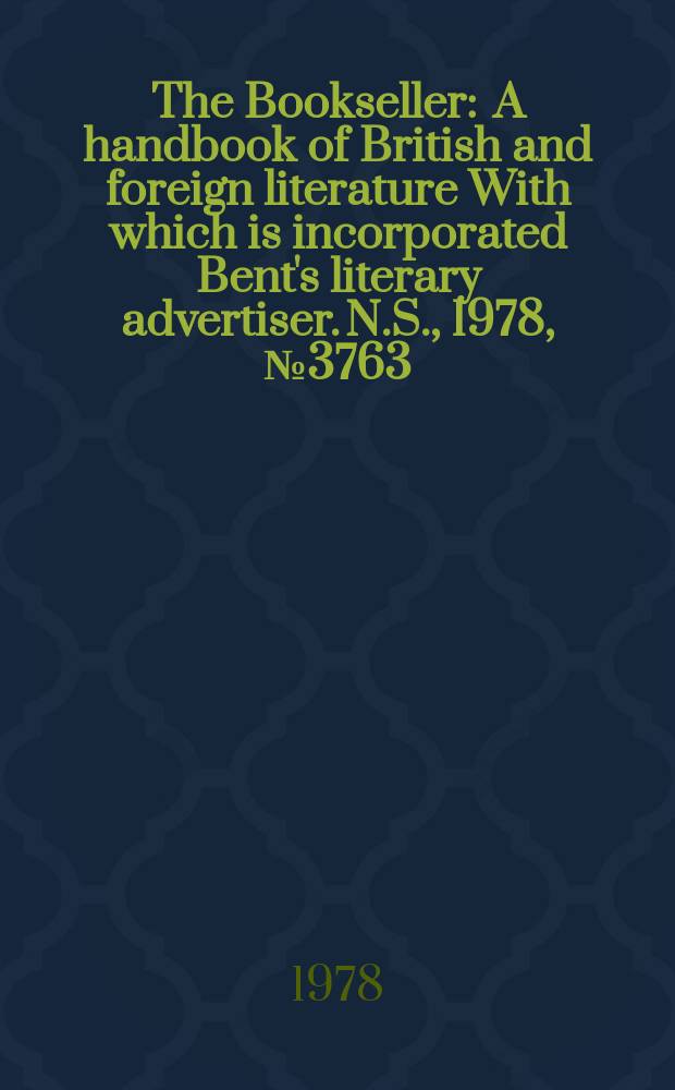 The Bookseller : A handbook of British and foreign literature With which is incorporated Bent's literary advertiser. N.S., 1978, №3763