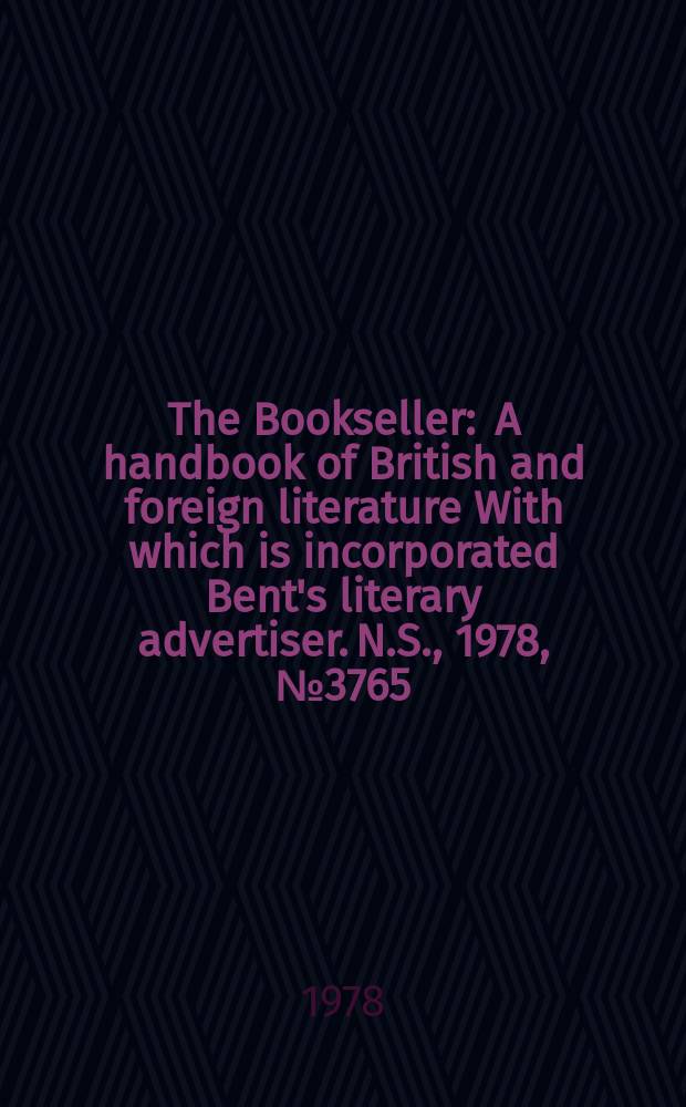 The Bookseller : A handbook of British and foreign literature With which is incorporated Bent's literary advertiser. N.S., 1978, №3765