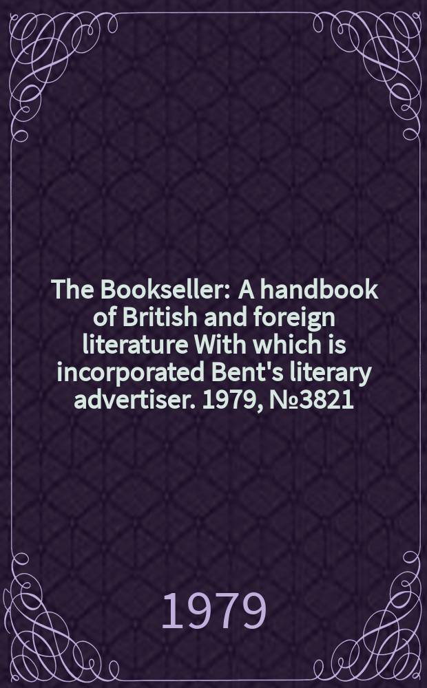 The Bookseller : A handbook of British and foreign literature With which is incorporated Bent's literary advertiser. 1979, №3821