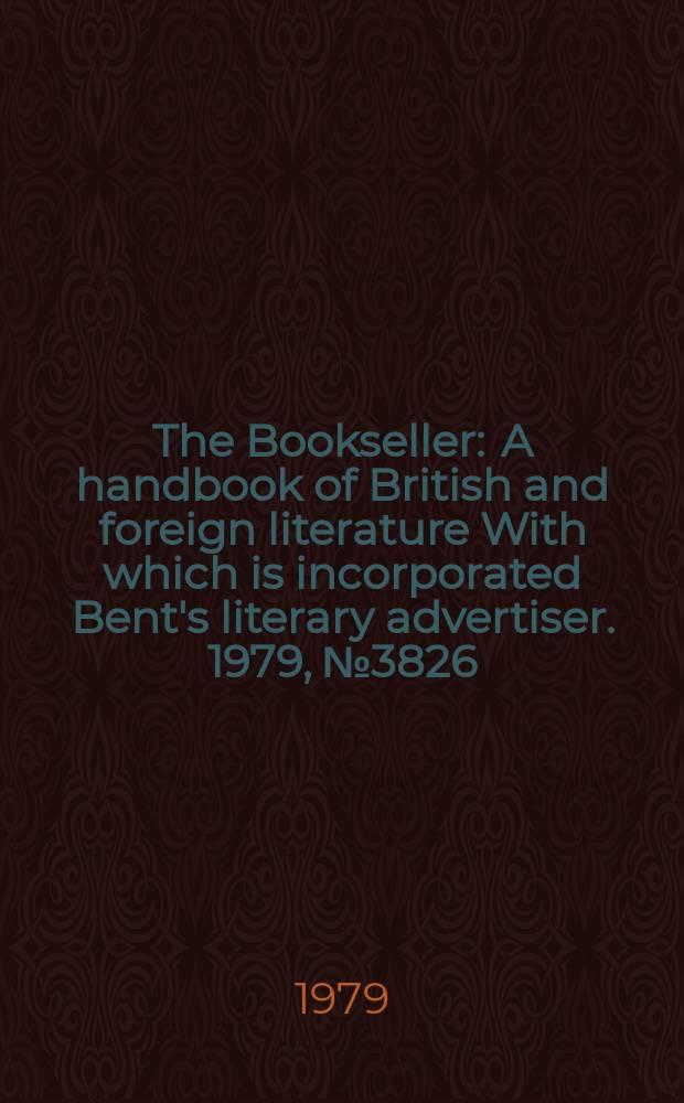 The Bookseller : A handbook of British and foreign literature With which is incorporated Bent's literary advertiser. 1979, №3826