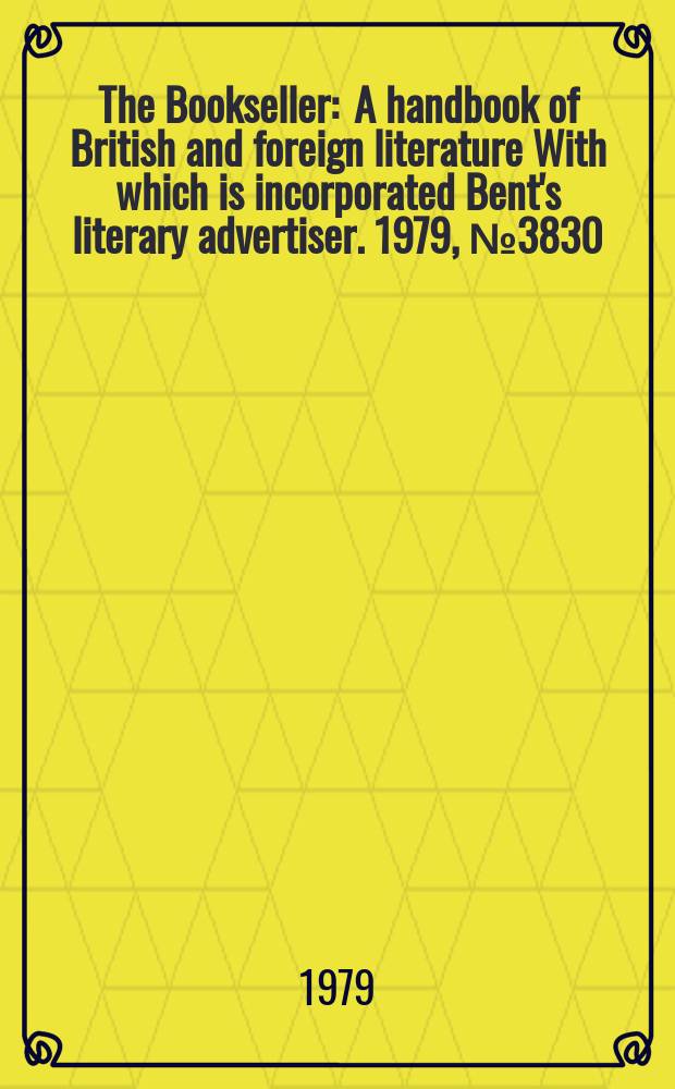 The Bookseller : A handbook of British and foreign literature With which is incorporated Bent's literary advertiser. 1979, №3830